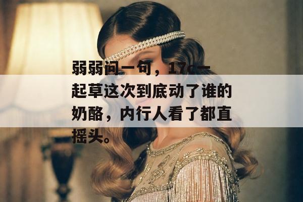 弱弱问一句，17c一起草这次到底动了谁的奶酪，内行人看了都直摇头。